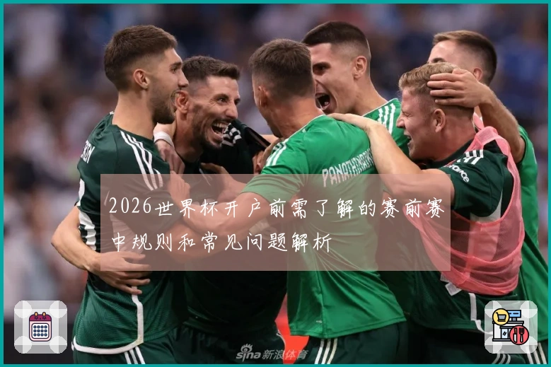 2026世界杯开户前需了解的赛前赛中规则和常见问题解析