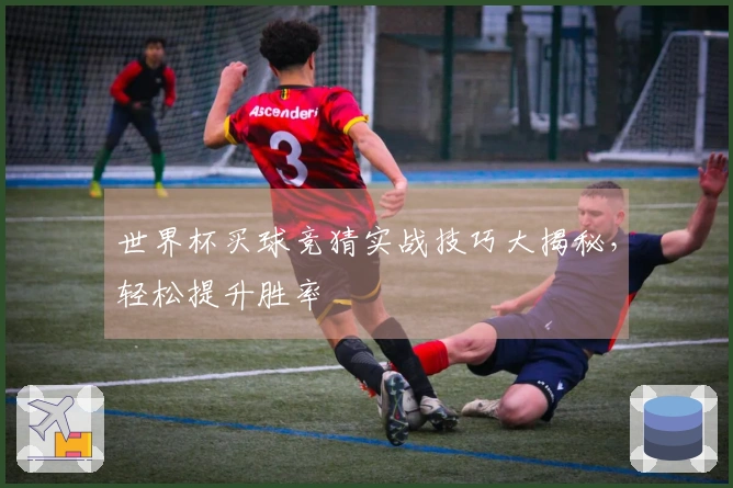 世界杯买球竞猜实战技巧大揭秘，轻松提升胜率